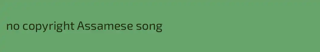 no copyright Assamese song